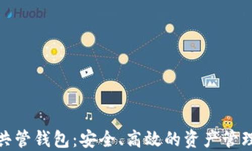 
数字货币共管钱包：安全、高效的资产管理解决方案