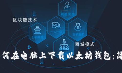 ## 如何在电脑上下载以太坊钱包：简单指南
