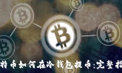   
比特币如何在冷钱包提币：完整指南