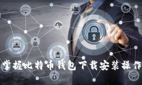 轻松掌握比特币钱包下载安装操作指南