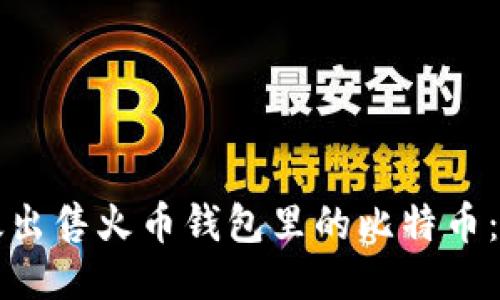 如何高效出售火币钱包里的比特币：全面指南