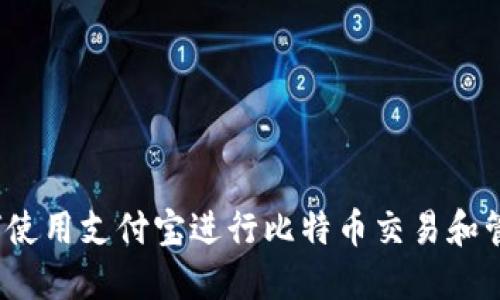 如何使用支付宝进行比特币交易和管理？