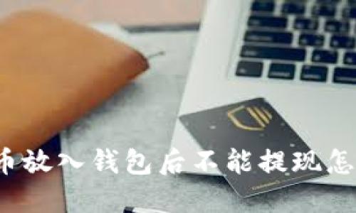 比特币放入钱包后不能提现怎么办？