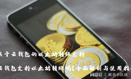 关于云钱包的以太坊转账支持

云钱包支持以太坊转账吗？全面解析与使用指南