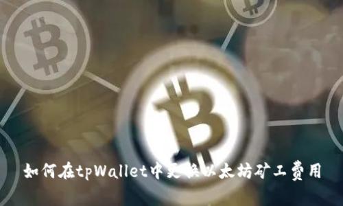 如何在tpWallet中更换以太坊矿工费用