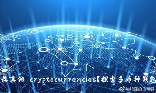 比特币钱包能否接收其他 cryptocurrencies？探索多币种钱包的优势与使用方法