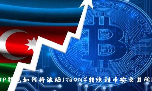 TP钱包如何将波场（TRON）转账到币安交易所？