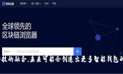 智能钱包是一种结合了传统钱包功能和现代科技的数字支付工具。它不仅可以存储用户的信用卡、借记卡信息，还可以管理用户的数字货币、积分、优惠券等。智能钱包通常通过智能手机应用程序或硬件设备实现，方便用户进行移动支付、在线购物以及财务管理。

### 智能钱包的主要特点：

1. **多功能性**：智能钱包可以整合多种支付方式，包括但不限于信用卡、借记卡、电子货币以及各种会员卡和积分。
  
2. **安全性**：通过加密技术和生物识别（如指纹或面部识别）来保障用户信息和资金安全。

3. **便捷性**：用户只需通过手机或智能设备即可完成支付，省去了携带大量现金或卡片的麻烦。

4. **管理信息**：智能钱包可以帮助用户实时监控消费记录，分析财务状况，并提供预算管理功能。

5. **促销与优惠**：许多智能钱包可以集成商家的优惠券和促销信息，帮助用户节省开支。

### 应用场景：

智能钱包的应用场景非常广泛，包括日常消费、在线购物、国内外旅行、金融服务等。

### 未来发展：

随着技术的进步和消费者习惯的变化，智能钱包的功能和使用场景将会不断扩展。区块链技术和其他金融科技的融合，未来可能会创造出更多智能钱包的创新应用。