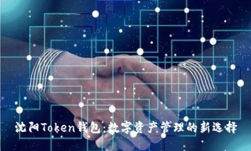 沈阳Token钱包：数字资产管理的新选择