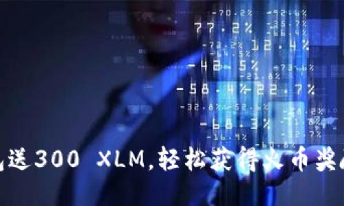 标题

萤火钱包送300 XLM，轻松获得火币奖励的机会