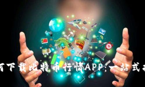 如何下载比特币行情APP：一站式指南