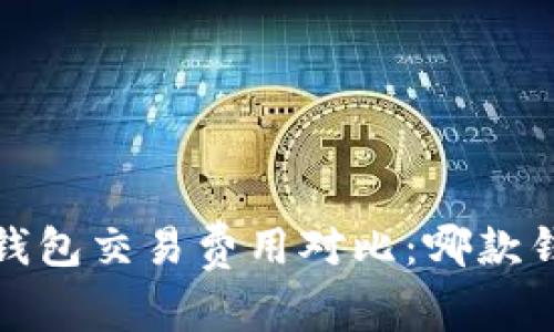 2023年比特币钱包交易费用对比：哪款钱包最具性价比？