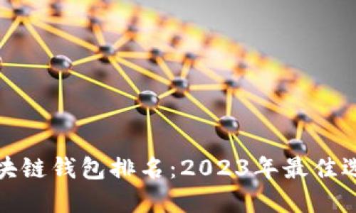 全球区块链钱包排名：2023年最佳选择揭秘