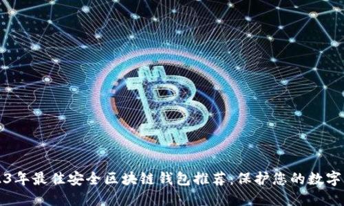 2023年最佳安全区块链钱包推荐：保护您的数字资产