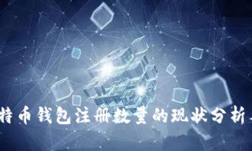 2023年比特币钱包注册数量的现状分析与未来趋势