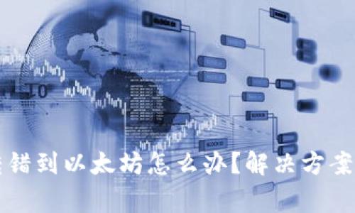 tpWallet转错到以太坊怎么办？解决方案及注意事项