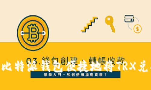 如何使用比特派钱包便捷地将TRX兑换为TRX？