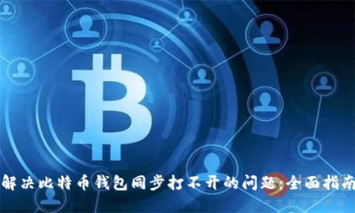 解决比特币钱包同步打不开的问题：全面指南