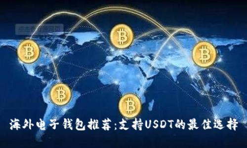 海外电子钱包推荐：支持USDT的最佳选择