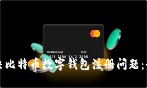 如何解决比特币数字钱包注册问题：全面指南