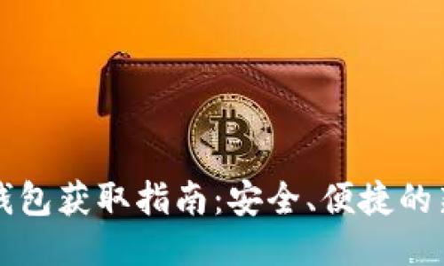 以太坊钱包获取指南：安全、便捷的新手教程